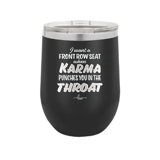 I Want a Front Row Seat When Karma Punches You in the Throat - Laser Engraved Stainless Steel Drinkware - 1300 -