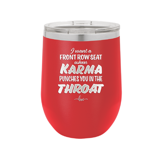 I Want a Front Row Seat When Karma Punches You in the Throat - Laser Engraved Stainless Steel Drinkware - 1300 -