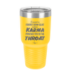 I Want a Front Row Seat When Karma Punches You in the Throat - Laser Engraved Stainless Steel Drinkware - 1300 -