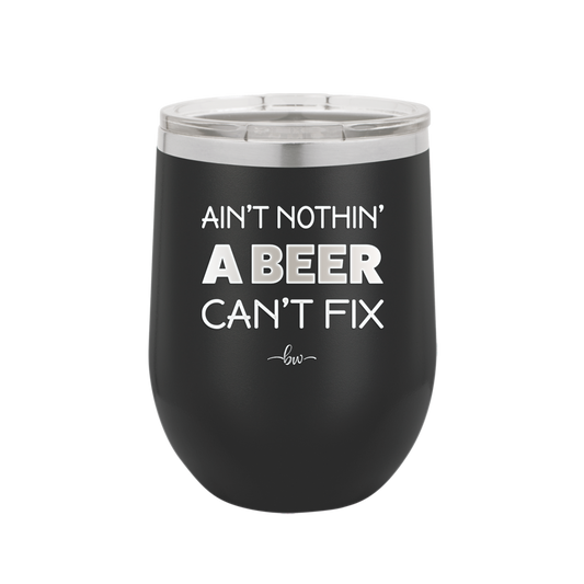 Ain't Nothin a Beer Can't Fix - Laser Engraved Stainless Steel Drinkware - 1303 -