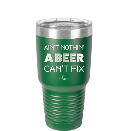 Ain't Nothin a Beer Can't Fix - Laser Engraved Stainless Steel Drinkware - 1303 -