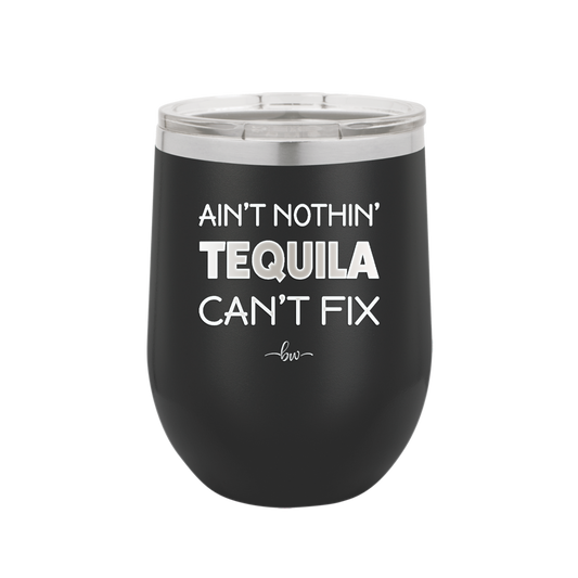 Ain't Nothin Tequila Can't Fix - Laser Engraved Stainless Steel Drinkware - 1305 -