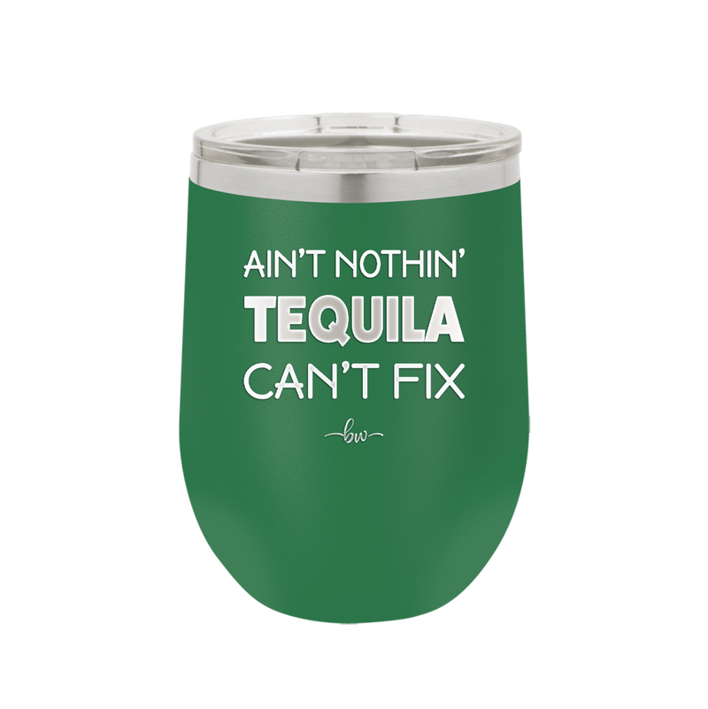 Ain't Nothin Tequila Can't Fix - Laser Engraved Stainless Steel Drinkware - 1305 -