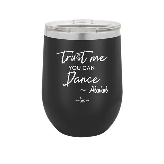 Trust Me You Can Dance ~Alcohol - Laser Engraved Stainless Steel Drinkware - 1307 -