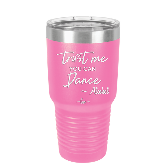 Trust Me You Can Dance ~Alcohol - Laser Engraved Stainless Steel Drinkware - 1307 -