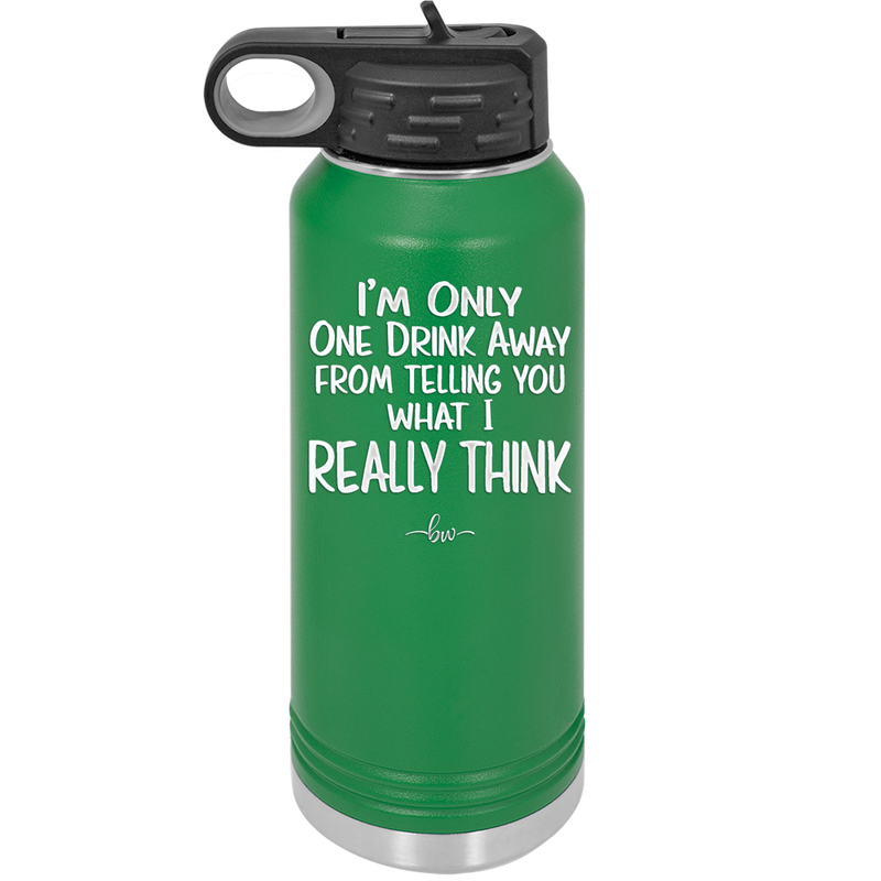 I'm One Drink Away From Telling You What I Really Think - Laser Engraved Stainless Steel Drinkware - 1308 -