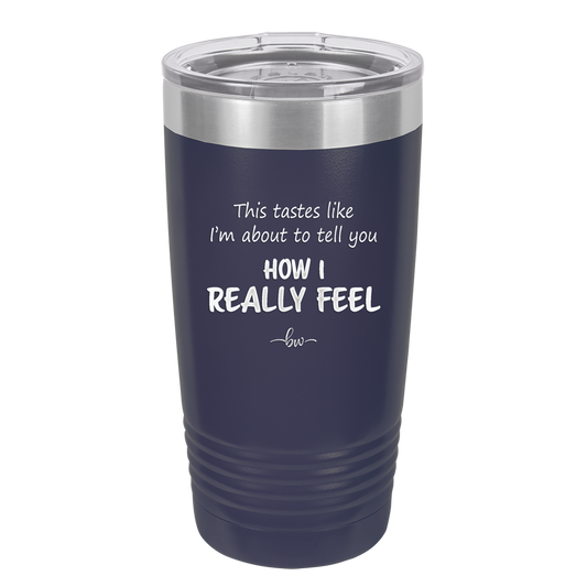 This Tastes Like I'm About to Tell You How I Really Feel - Laser Engraved Stainless Steel Drinkware - 1310 -