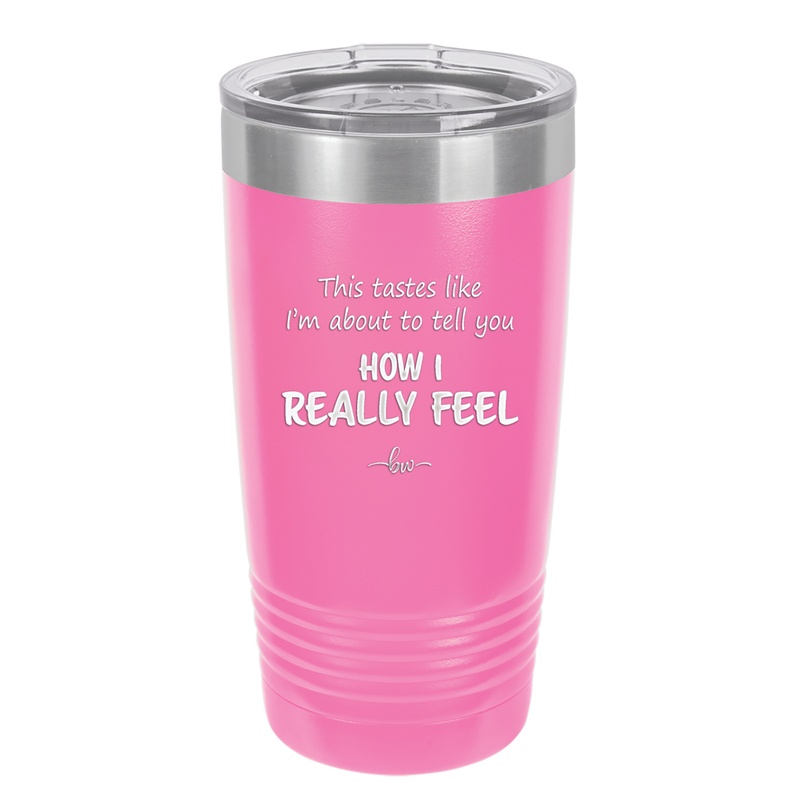 This Tastes Like I'm About to Tell You How I Really Feel - Laser Engraved Stainless Steel Drinkware - 1310 -