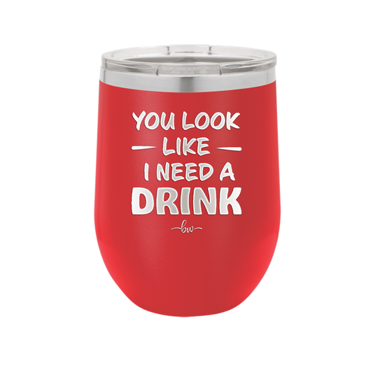 You Look Like I Need a Drink - Laser Engraved Stainless Steel Drinkware - 1311 -