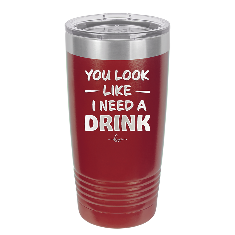 You Look Like I Need a Drink - Laser Engraved Stainless Steel Drinkware - 1311 -