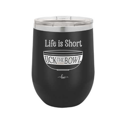 Life is Short Lick the Bowl - Laser Engraved Stainless Steel Drinkware - 1312 -