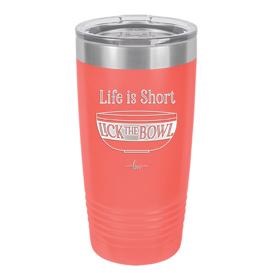Life is Short Lick the Bowl - Laser Engraved Stainless Steel Drinkware - 1312 -