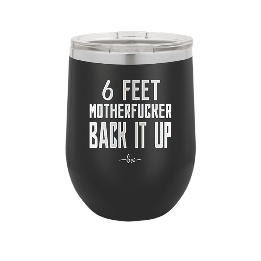 12 oz wine cup 6 feet motherfucker back it up - black