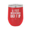 12 oz wine cup 6 feet motherfucker back it up - red