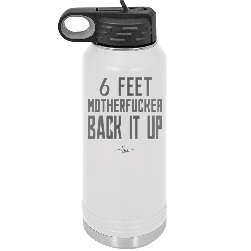32 oz water bottle 6 feet motherfucker back it up - white