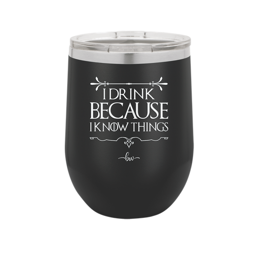 I Drink Because I Know Things - Laser Engraved Stainless Steel Drinkware - 1319 -