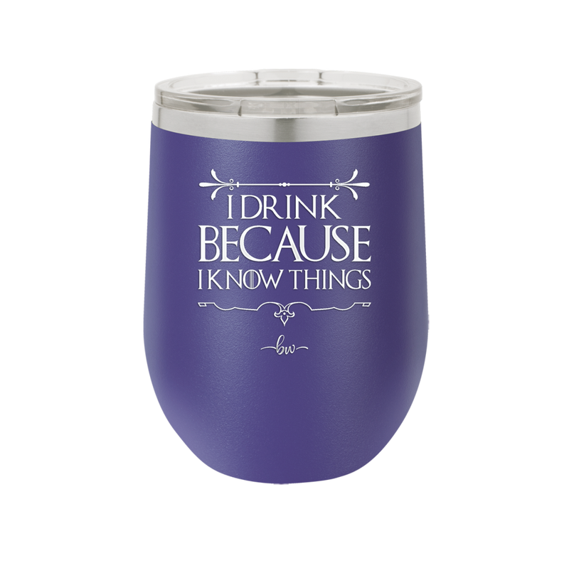 I Drink Because I Know Things - Laser Engraved Stainless Steel Drinkware - 1319 -