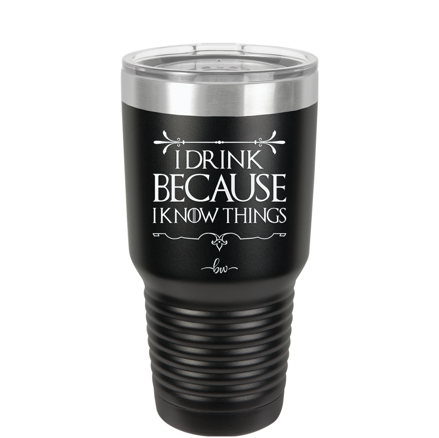 I Drink Because I Know Things - Laser Engraved Stainless Steel Drinkware - 1319 -