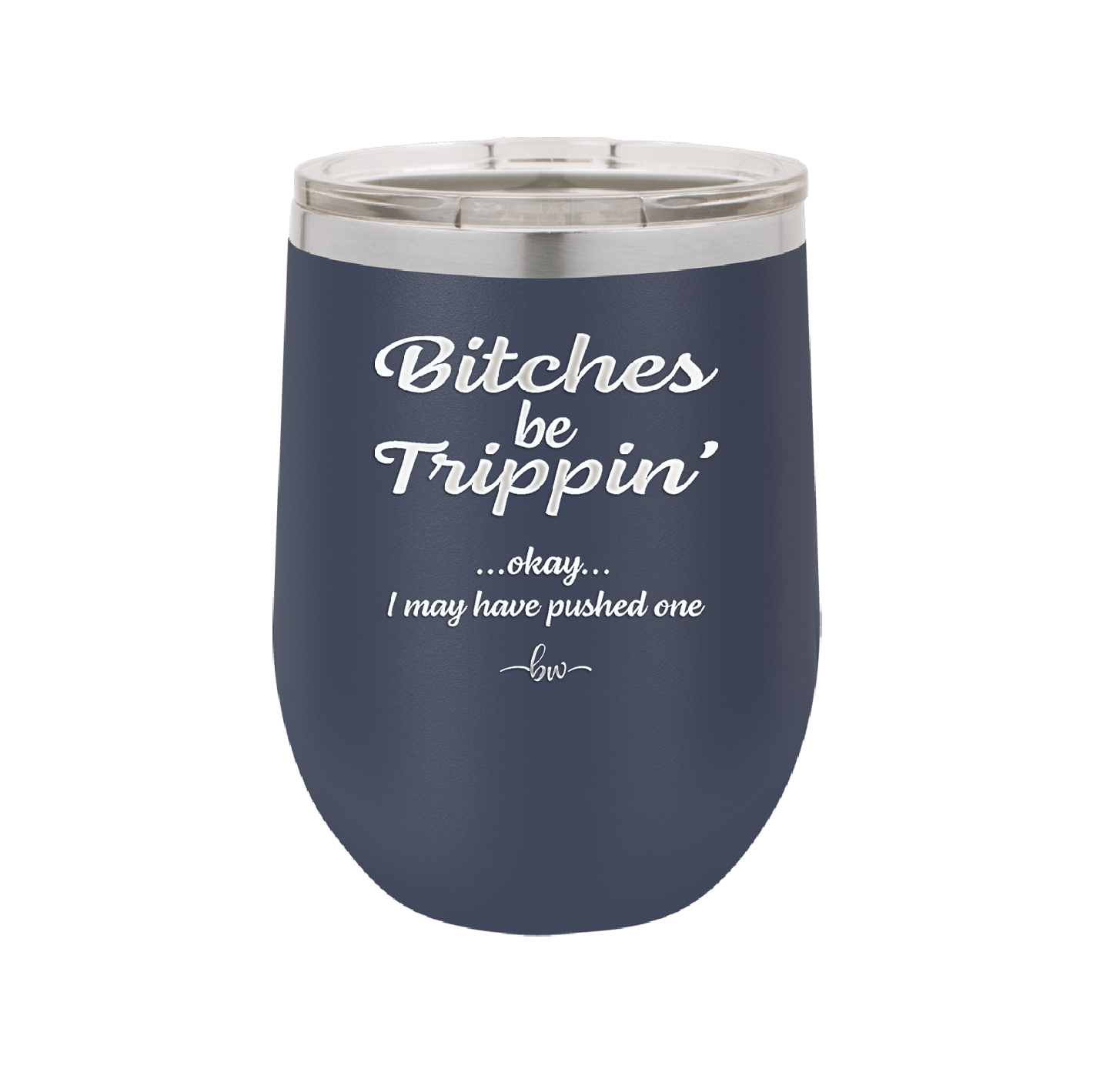Bitches Be Trippin Okay I May Have Pushed One - Laser Engraved Stainless Steel Drinkware - 1323 -