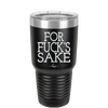 For Fuck's Sake - Laser Engraved Stainless Steel Drinkware - 1325 -