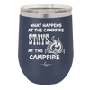 What Happens at the Campfire Stays at the Campfire - Laser Engraved Stainless Steel Drinkware - 1329 -