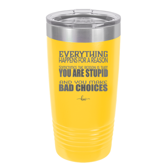 Everything Happens for a Reason Stupid Bad Choices - Laser Engraved Stainless Steel Drinkware - 1335 -