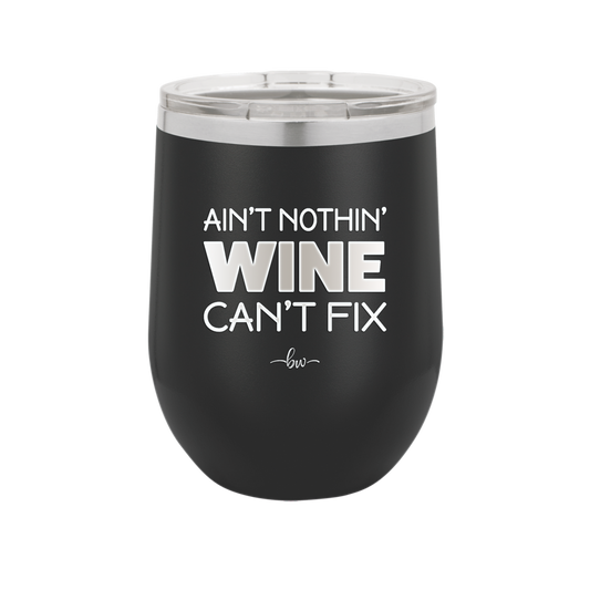 Ain't Nothin Wine Can't Fix - Laser Engraved Stainless Steel Drinkware - 1337 -