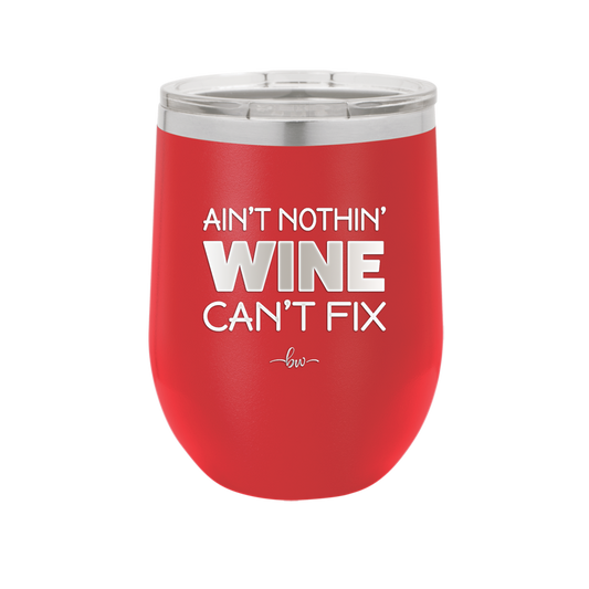 Ain't Nothin Wine Can't Fix - Laser Engraved Stainless Steel Drinkware - 1337 -