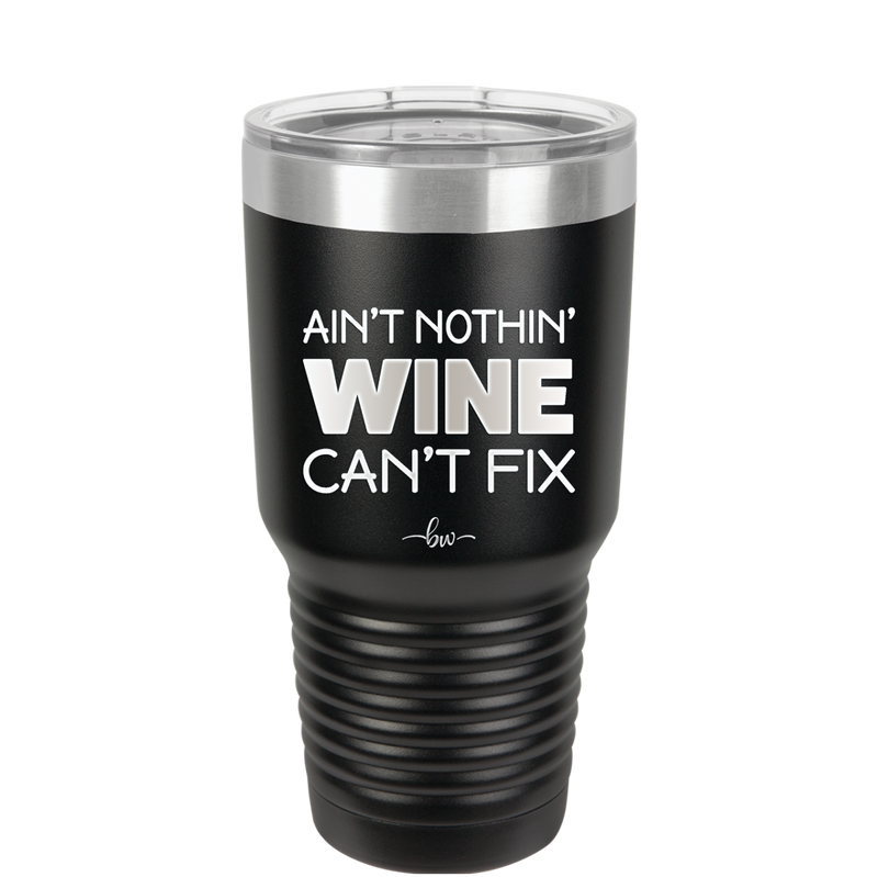 Ain't Nothin Wine Can't Fix - Laser Engraved Stainless Steel Drinkware - 1337 -