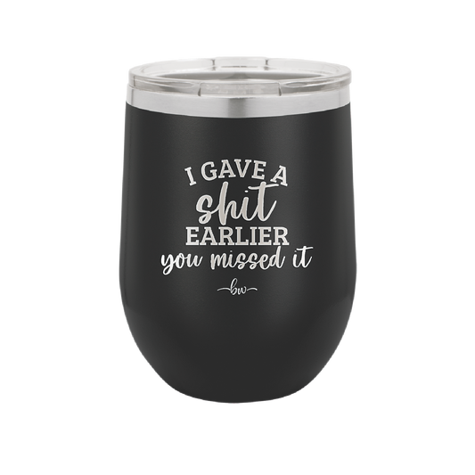 I Gave a Shit Earlier You Missed It - Laser Engraved Stainless Steel Drinkware - 1338 -