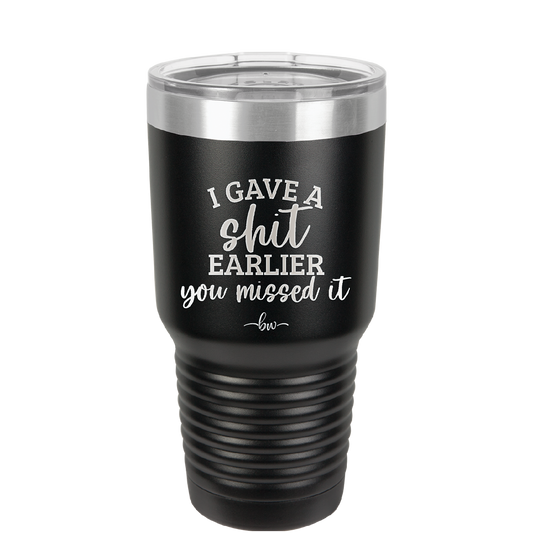 I Gave a Shit Earlier You Missed It - Laser Engraved Stainless Steel Drinkware - 1338 -