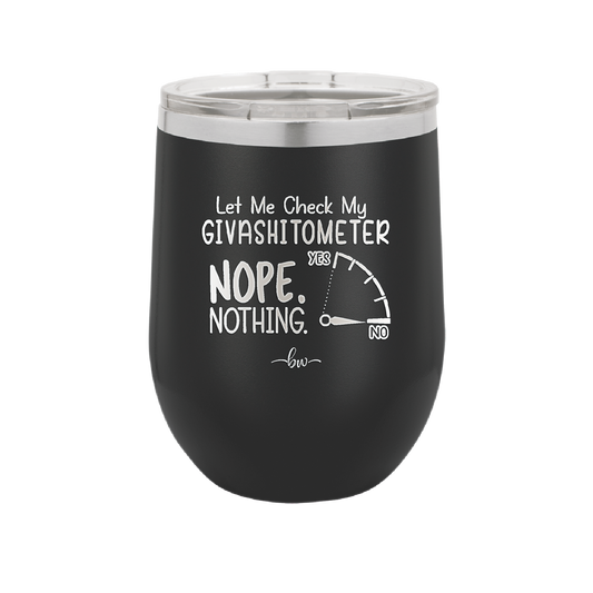 Let Me Check My GivashitOmeter Nope Nothing - Laser Engraved Stainless Steel Drinkware - 1339 -