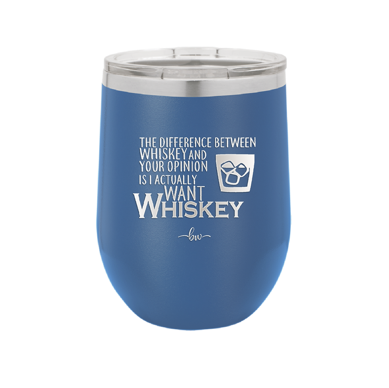 The Difference Between Whiskey and Your Opinion is I Actually Want Whiskey - Laser Engraved Stainless Steel Drinkware - 1343 -