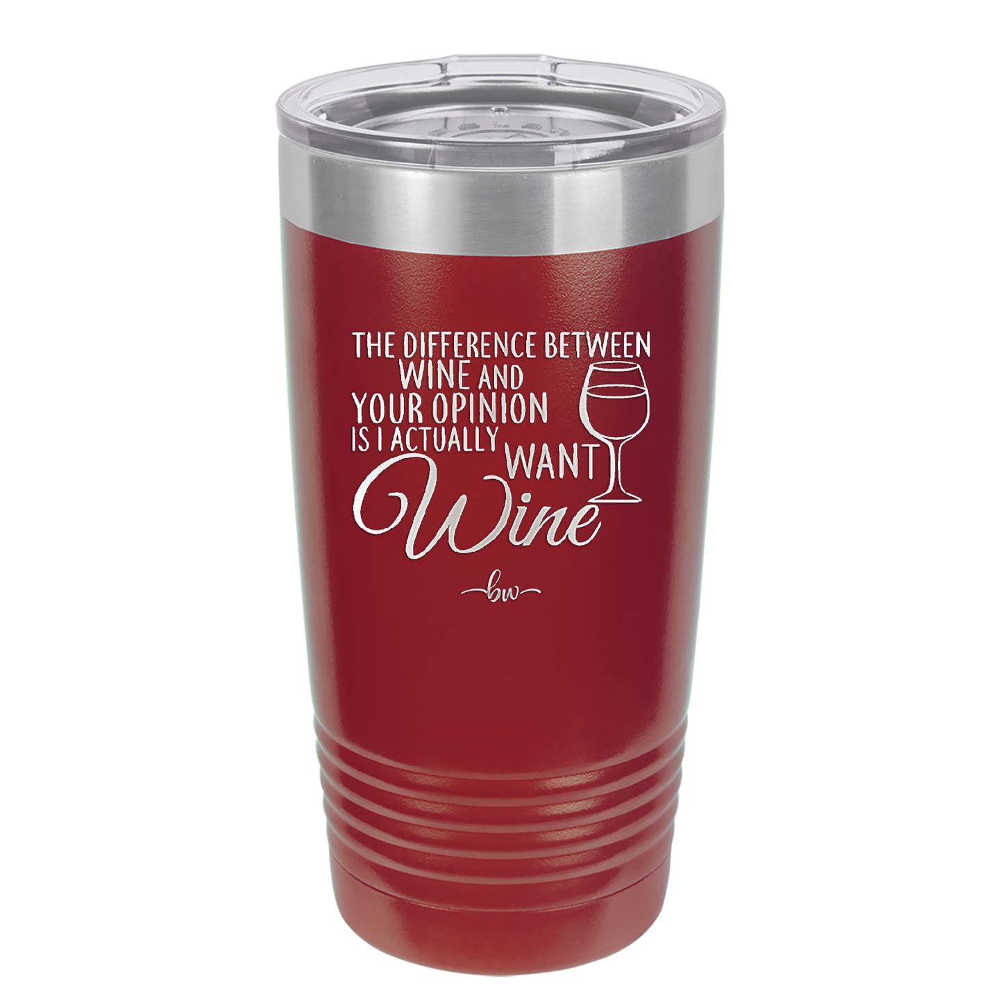 The Difference Between Wine and Your Opinion is I Actually Want Wine - Laser Engraved Stainless Steel Drinkware - 1345 -