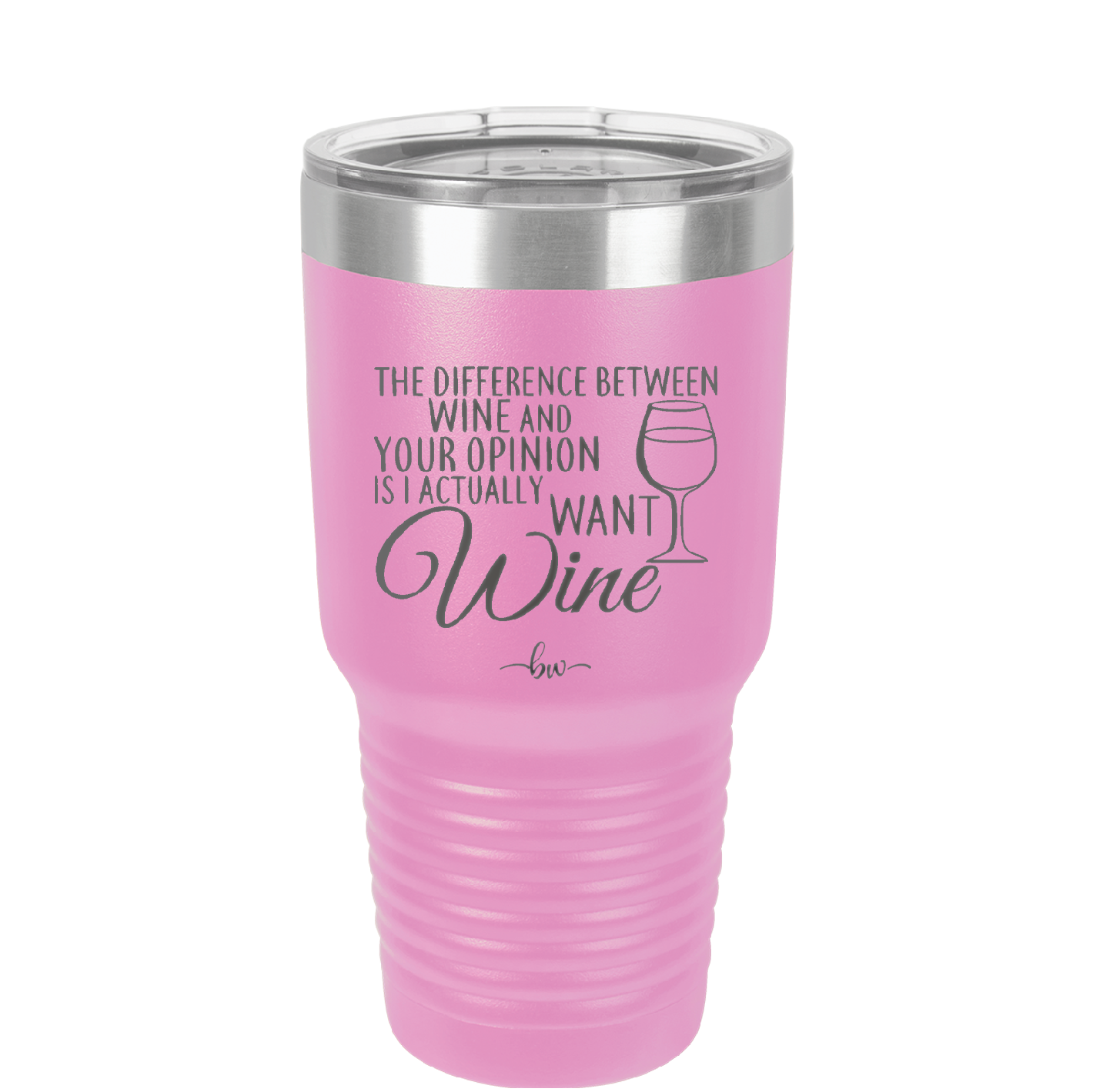 The Difference Between Wine and Your Opinion is I Actually Want Wine - Laser Engraved Stainless Steel Drinkware - 1345 -