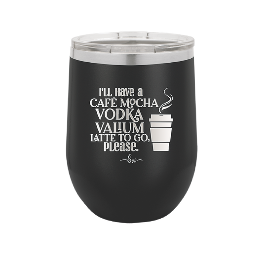 I'll Have A Cafe Mocha Vodka Valium Latte to Go Please - Laser Engraved Stainless Steel Drinkware - 1347 -