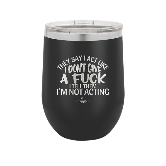 They Say I Act Like I Don't Give a Fuck - Laser Engraved Stainless Steel Drinkware - 1349 -