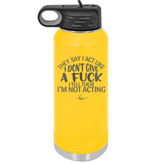 They Say I Act Like I Don't Give a Fuck - Laser Engraved Stainless Steel Drinkware - 1349 -