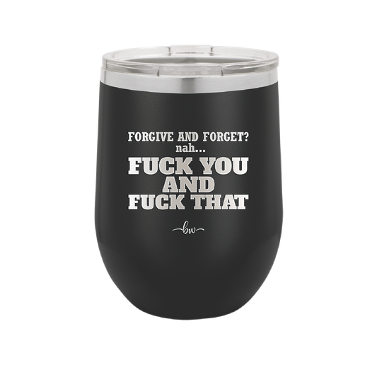 Forgive and Forget Nah Fuck You and Fuck That - Laser Engraved Stainless Steel Drinkware - 1350 -