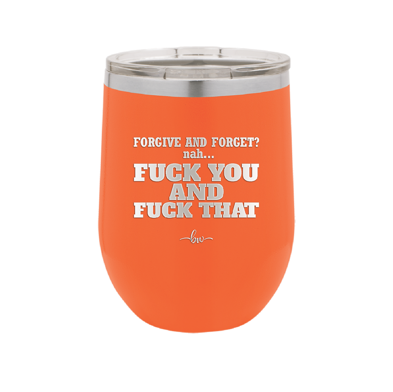 Forgive and Forget Nah Fuck You and Fuck That - Laser Engraved Stainless Steel Drinkware - 1350 -