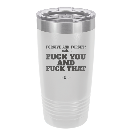 Forgive and Forget Nah Fuck You and Fuck That - Laser Engraved Stainless Steel Drinkware - 1350 -