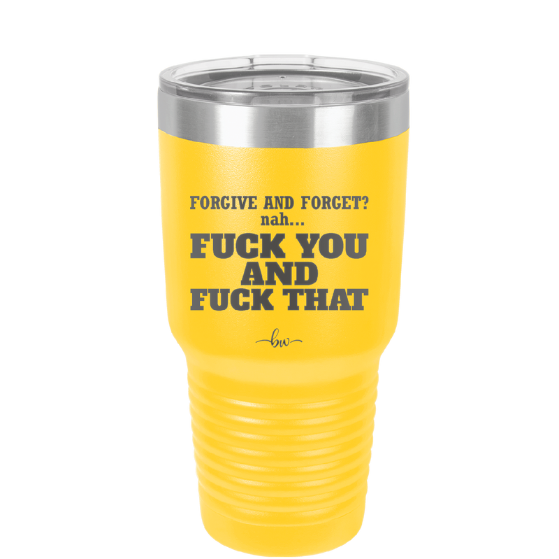 Forgive and Forget Nah Fuck You and Fuck That - Laser Engraved Stainless Steel Drinkware - 1350 -