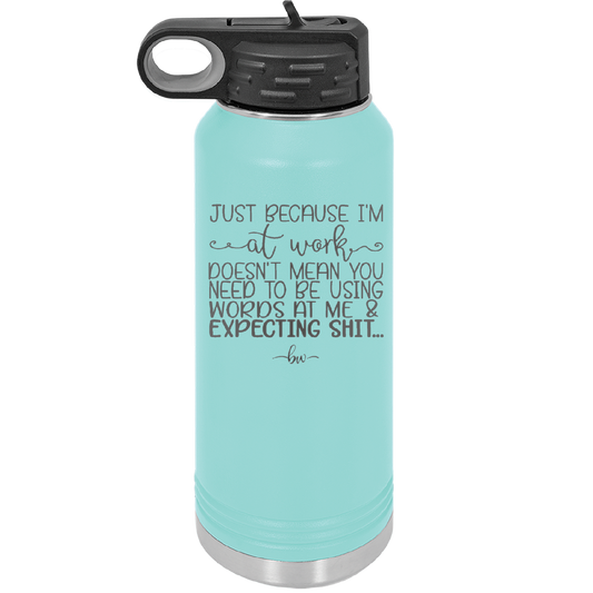 Just Because I'm at Work Doesn't Mean You Need to be Using Words at Me - Laser Engraved Stainless Steel Drinkware - 1355 -