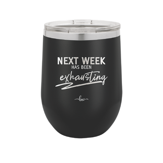 Next Week Has Been Exhausting - Laser Engraved Stainless Steel Drinkware - 1356 -