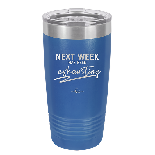 Next Week Has Been Exhausting - Laser Engraved Stainless Steel Drinkware - 1356 -