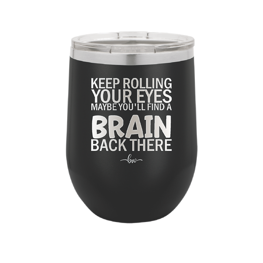 Keep Rolling Your Eyes Maybe You'll Find a Brain Back There - Laser Engraved Stainless Steel Drinkware - 1358 -