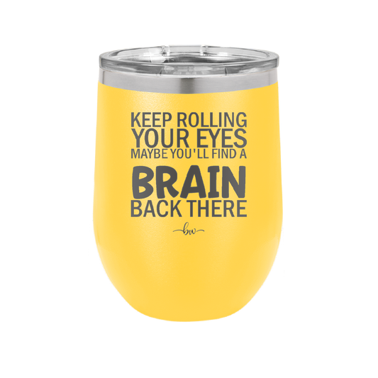 Keep Rolling Your Eyes Maybe You'll Find a Brain Back There - Laser Engraved Stainless Steel Drinkware - 1358 -