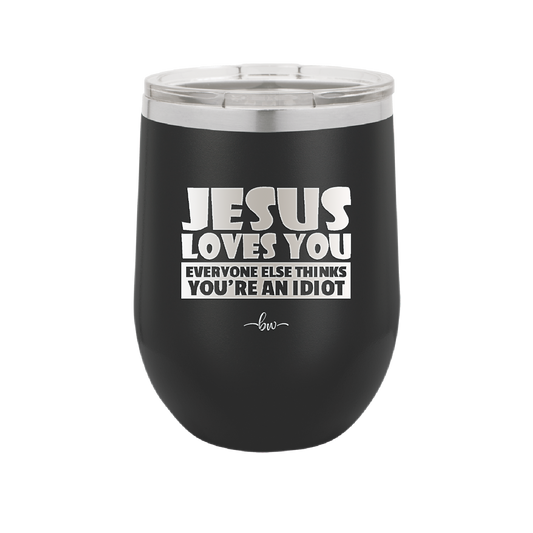 Jesus Loves You Everyone Else Thinks You're an Idiot - Laser Engraved Stainless Steel Drinkware - 1359 -