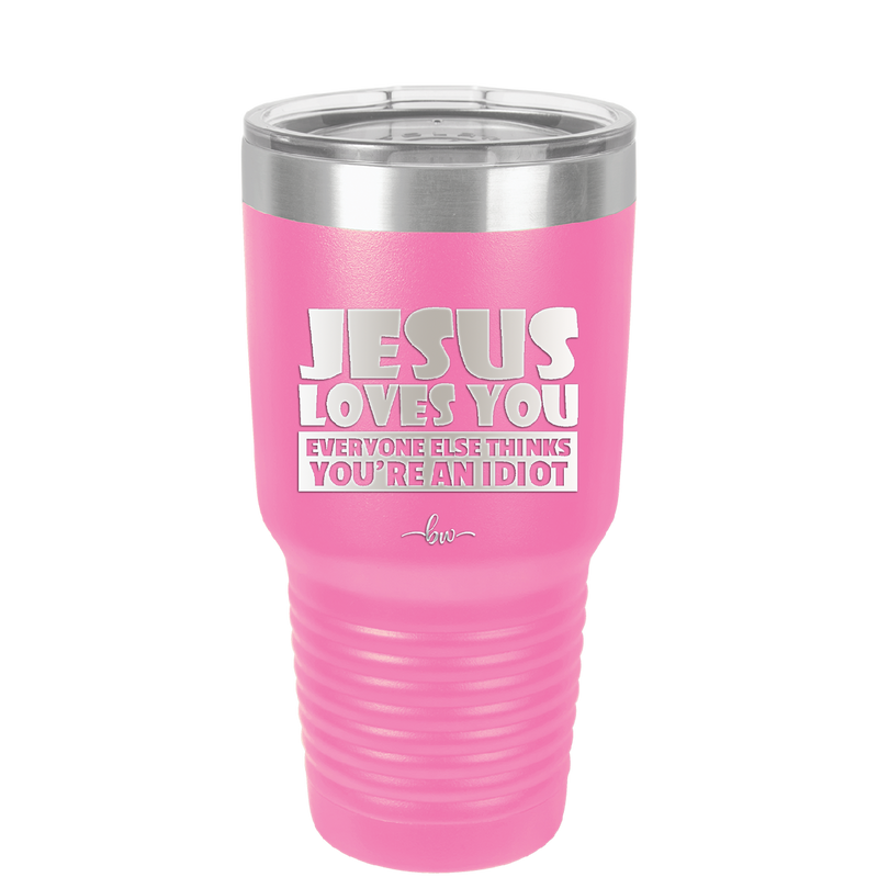 Jesus Loves You Everyone Else Thinks You're an Idiot - Laser Engraved Stainless Steel Drinkware - 1359 -