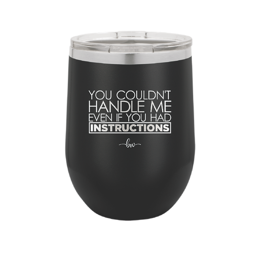 You Couldn't Handle Me Even if You Had Instructions - Laser Engraved Stainless Steel Drinkware - 1360 -